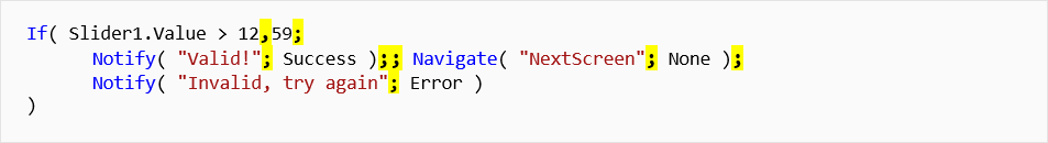 Power Apps formula If open paren slider1 dot value greater than 12 comma 59 semi-colon notify open paren double-quote Valid! double-quote semi-colon success close paren double semi-colon Navigate open paren double-quote NextScreen double-quote semi-colon None close paren semi-colon notify open paren double-quote Invalid, try again double-quote semi-colon error close paren close paren