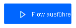Der Screenshot zeigt die Schaltfläche „Flow ausführen“ auswählen.