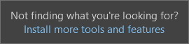 Screenshot shows the Install more tools and features link that is part of the Not finding what you're looking for message.