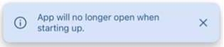 Screenshot that shows a message confirming that the app will no longer open when starting up.
