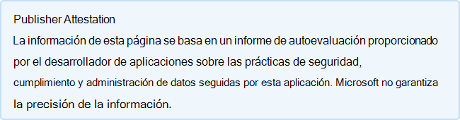 Atestación del publicador: la información de esta página se basa en un informe de autoevaluación proporcionado por el desarrollador de la aplicación sobre las prácticas de seguridad, cumplimiento y control de datos seguidas de esta aplicación. Microsoft no garantiza la precisión de la información.