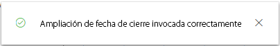 El mensaje dice: Fecha de cierre ampliada invocada correctamente.