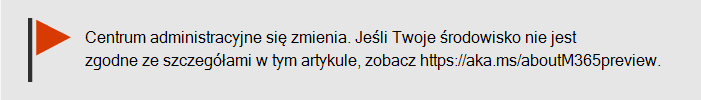 Etykieta informująca, że centrum administracyjne zmienia się, a więcej informacji na ten temat możesz znaleźć w witrynie aka.ms/aboutM365preview.