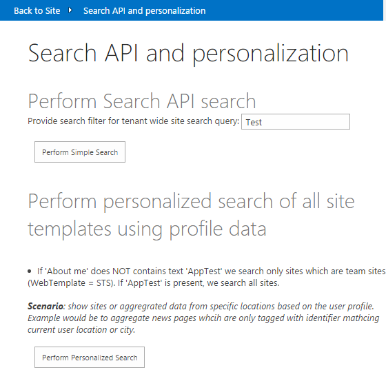 A página API de Pesquisa e personalização. Texto na imagem: executar pesquisa de API de Pesquisa. Fornecer filtro de pesquisa para consulta de pesquisa em todo o locatário: a caixa de texto contém a palavra, Teste. Texto do botão: Executar Pesquisa Simples. Execute uma pesquisa personalizada de todos os modelos de site usando dados de perfil. Se About me NÃO contiver texto AppTest, pesquisamos apenas sites que são sites de equipe (WebTemplate = STS). Se AppTest estiver presente, pesquisaremos todos os sites. Cenário: mostrar sites ou dados agregados de locais específicos com base no perfil do usuário. O exemplo seria agregar páginas de notícias que são marcadas apenas com o local ou a cidade do usuário atual correspondente ao identificador. Texto do botão: executar pesquisa personalizada.