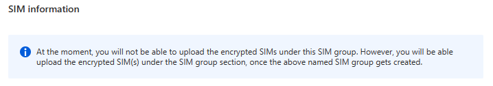 Skärmbild av Azure-portalen som visar ett meddelande på konfigurationsfliken för SIM:er som anger: För närvarande kan du inte ladda upp de krypterade SIM:erna under den här SIM-gruppen. Du kommer dock att kunna ladda upp de krypterade SIM:erna under avsnittet SIM-grupp när ovanstående namngivna SIM-grupp skapas.