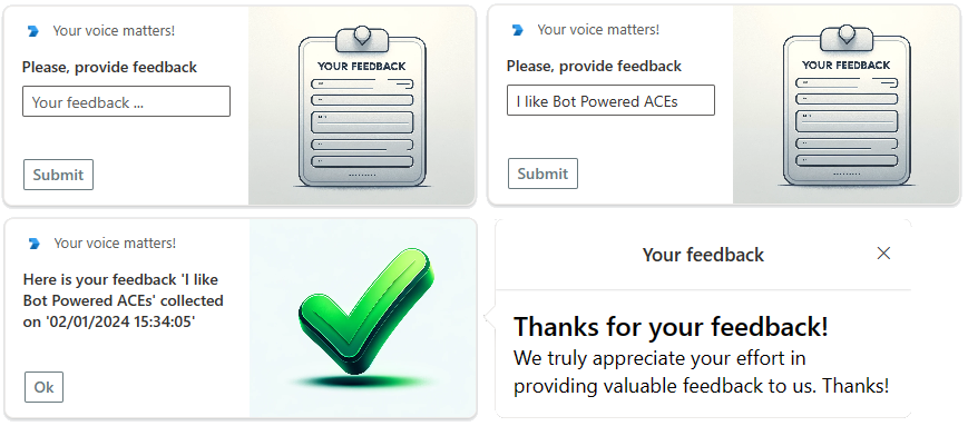 The UI of the sample Bot Powered ACE in the Viva Connections desktop experience. There is a Card View to collect user's feedback and a submit button. There is also the same Card View with the textbox filled in with a sample value "I like Bot Powered ACEs". Then, there is a Card View confirming the collection of the feedback. Lastly, there is a Quick View with a generic message for the user.